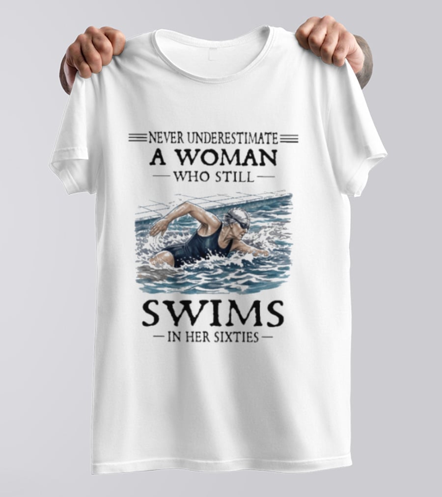 Never Underestimate A Woman Who Still Swims In Her Sixties T-Shirt