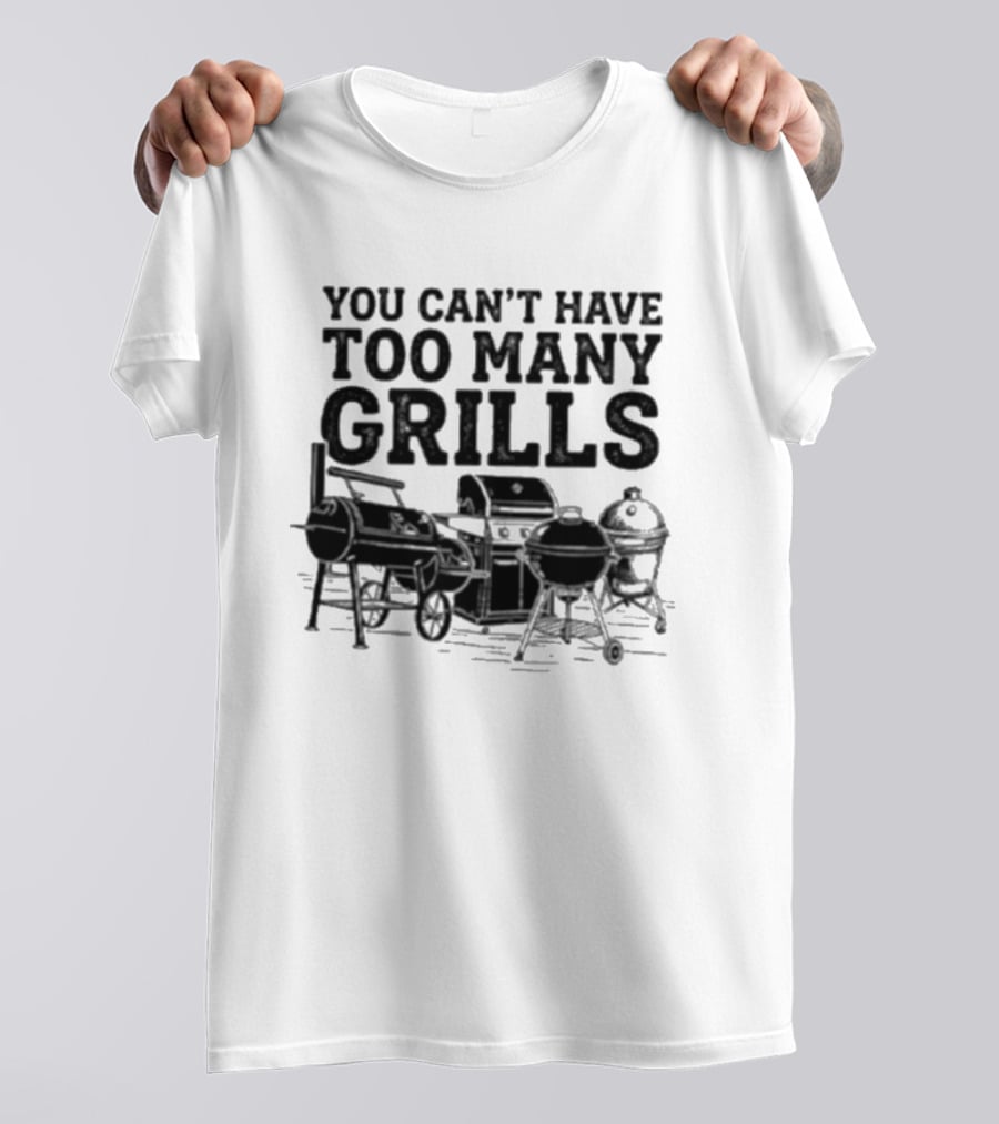 You Can't Have Too Many Grills BBQ Grilling Enthusiast Collection T-Shirt
