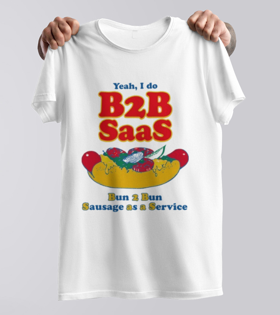 Yeah I Do B2B SaaS Bun 2 Bun Sausage As A Service T-Shirt