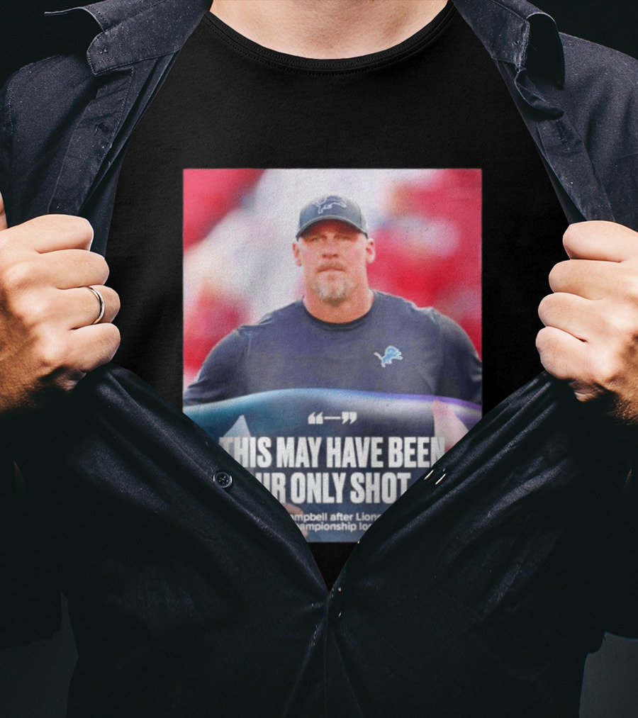 Dan Campbell This May Have Been Our Only Shot Lions NFC Championship Loss T-Shirt