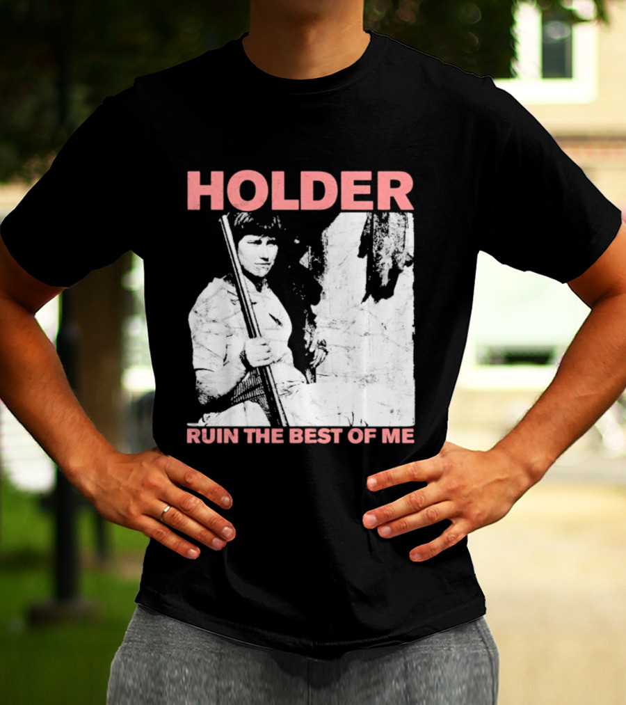 Holder Ruin The Best Of Me T-Shirt