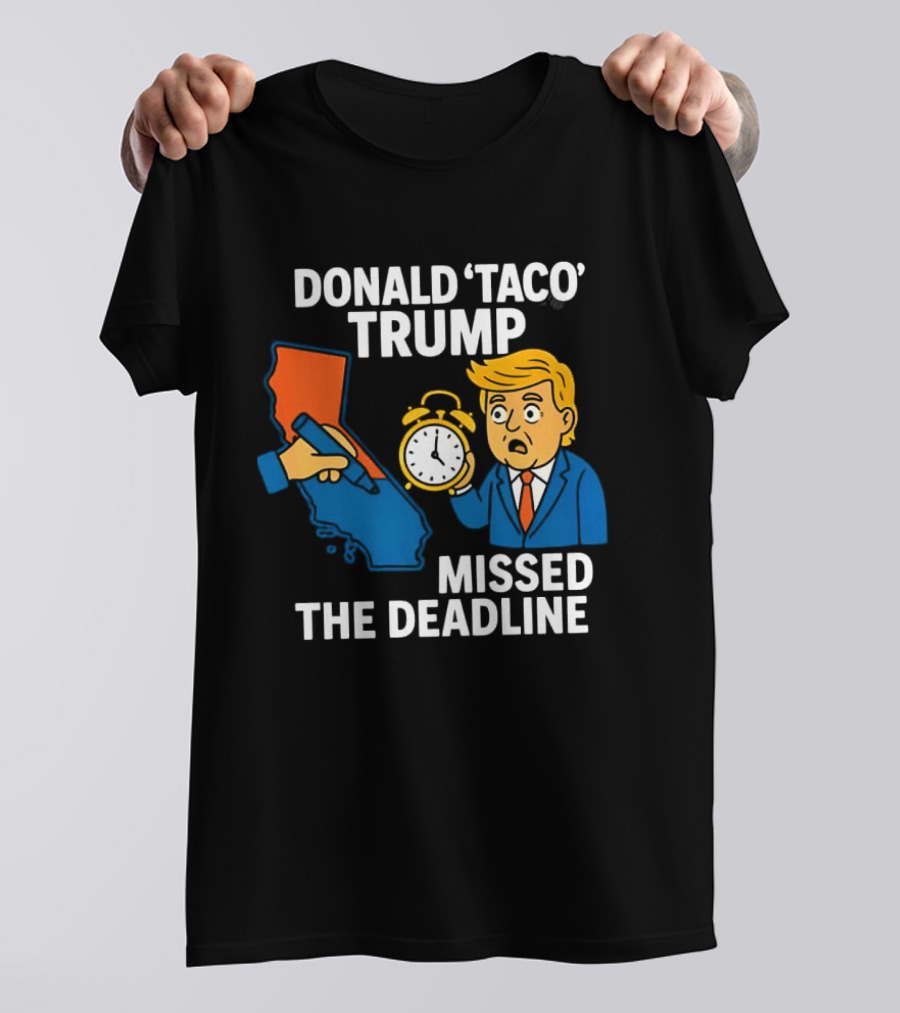 Donald 'Taco' Trump Missed The Deadline California Map Alarm T-Shirt