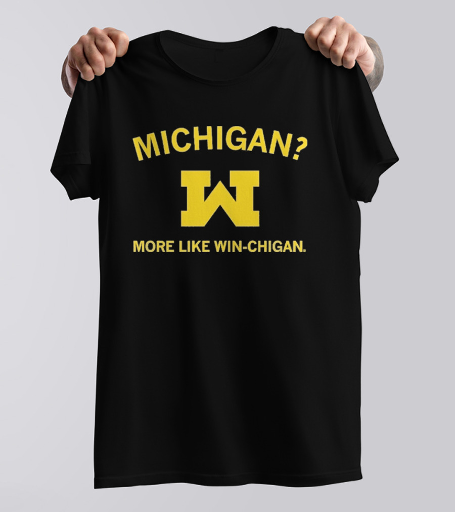 Michigan More Like Win Chigan W T-Shirt