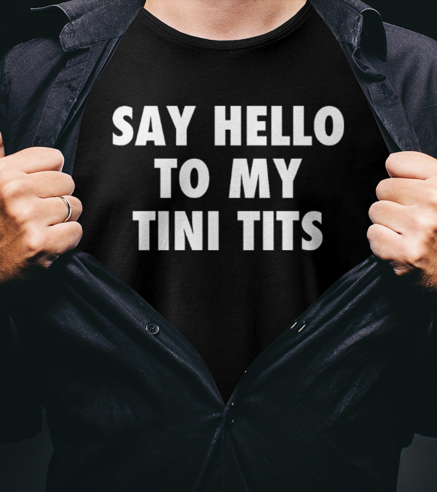 Say Hello To My Tini Tits T-Shirt