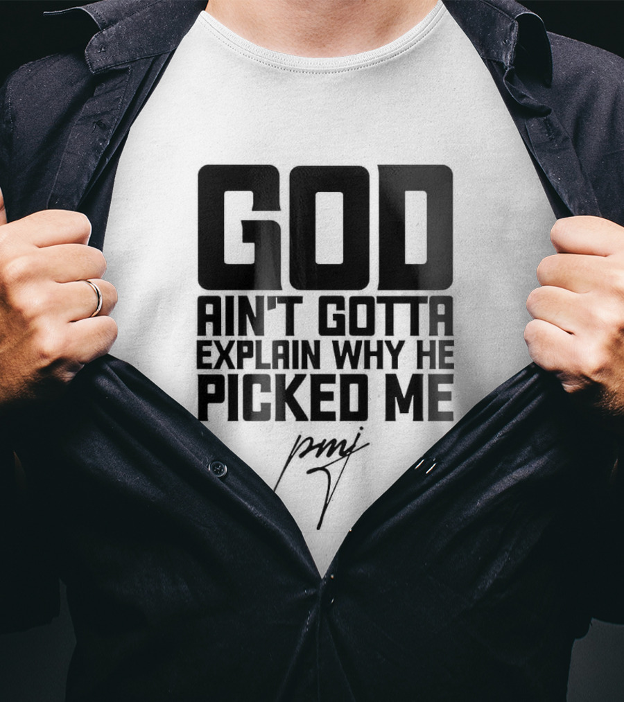 GOD Ain't Gotta Explain Why He Picked Me Pray T-Shirt
