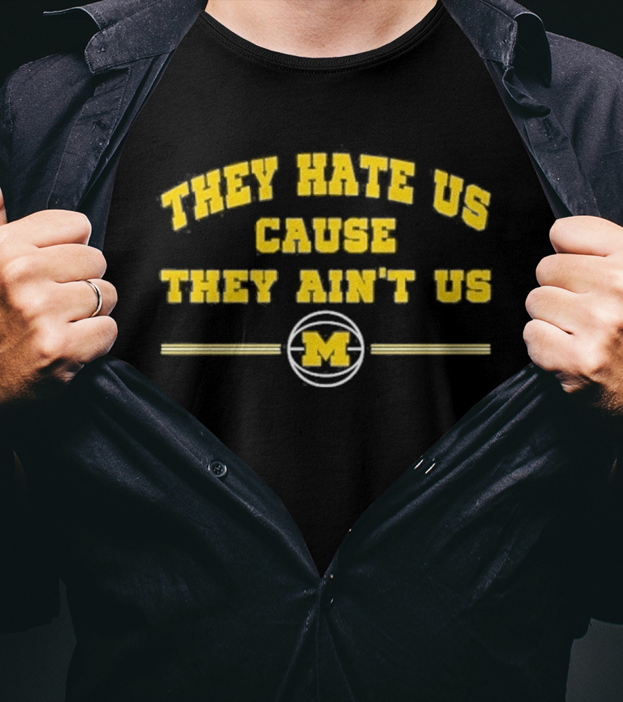 They Hate Us Cause They Ain't Us Michigan Wolverines M Basketball T-Shirt