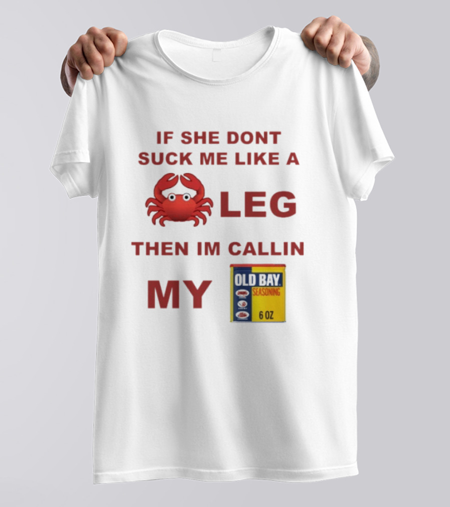 Sure, Here's A New Title For The : "If She Don't Suck Me Like A Leg Then I'm Callin My Old Bay Crab Emoji Old Bay Seasoning T-Shirt