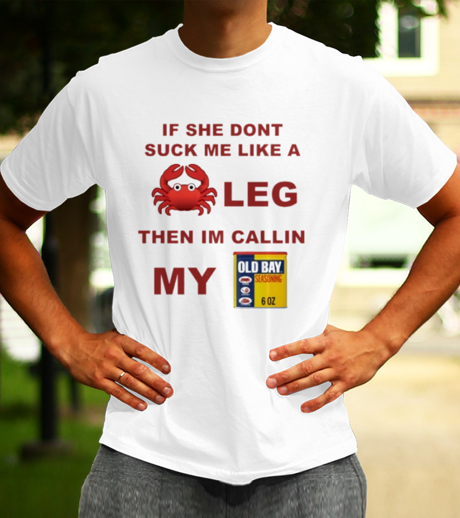 Sure, Here's A New Title For The : "If She Don't Suck Me Like A Leg Then I'm Callin My Old Bay Crab Emoji Old Bay Seasoning T-Shirt