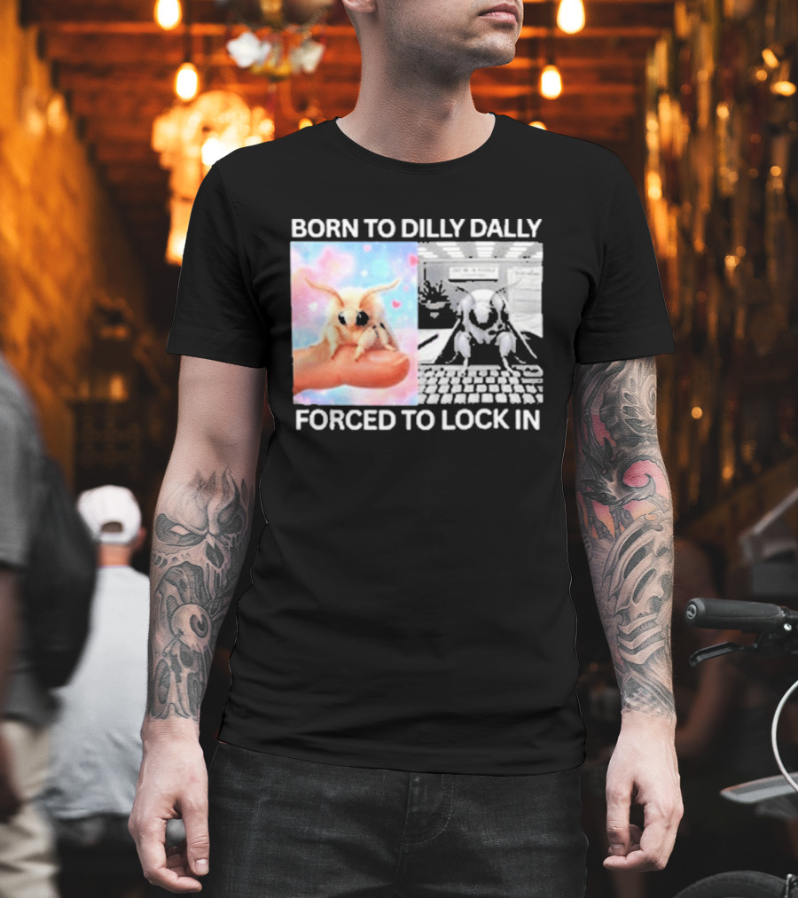 Born To Dilly Dally Forced To Lock In Moth Meme Cute And Funny Internet Humor T-Shirt