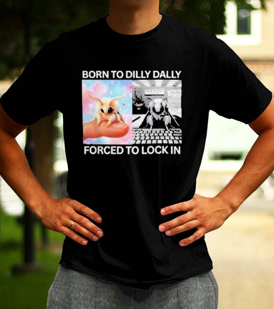 Born To Dilly Dally Forced To Lock In Moth Meme Cute And Funny Internet Humor T-Shirt