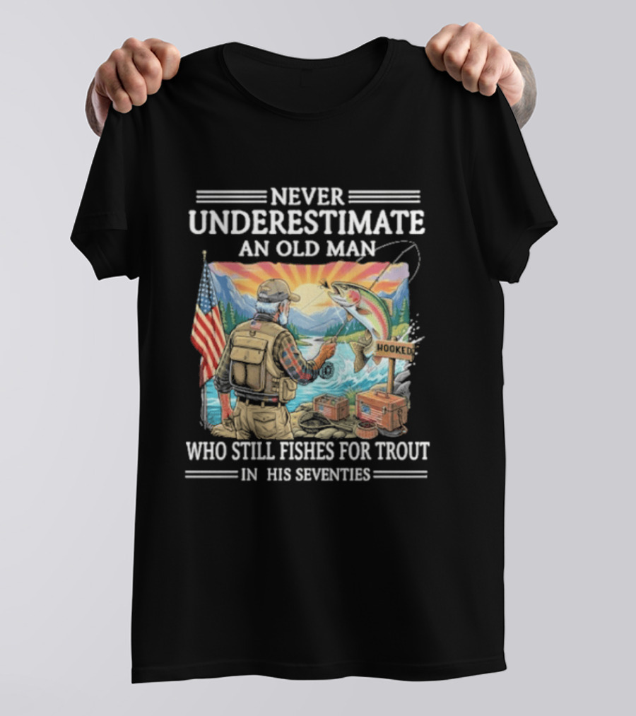 Never Underestimate An Old Man Who Still Fishes For Trout In His Seventies American Flag Fishing Scene T-Shirt