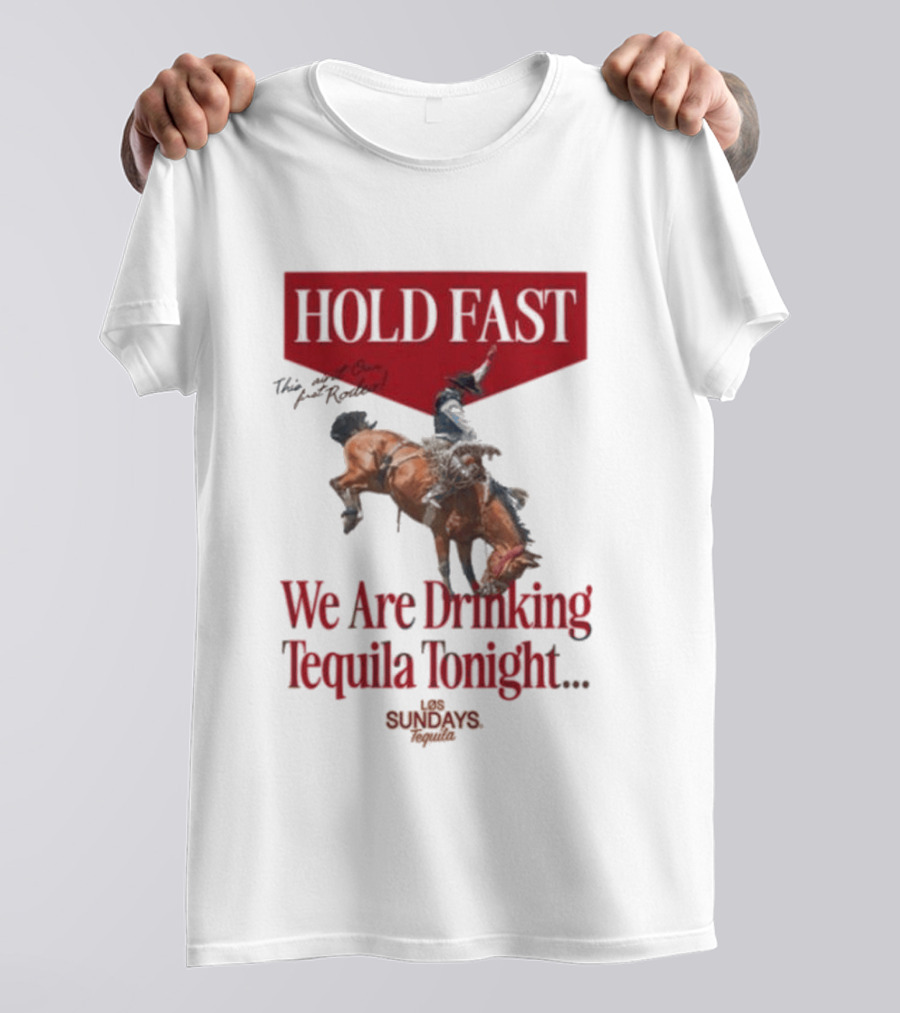 Hold Fast We Are Drinking Tequila Tonight Los Sundays T-Shirt