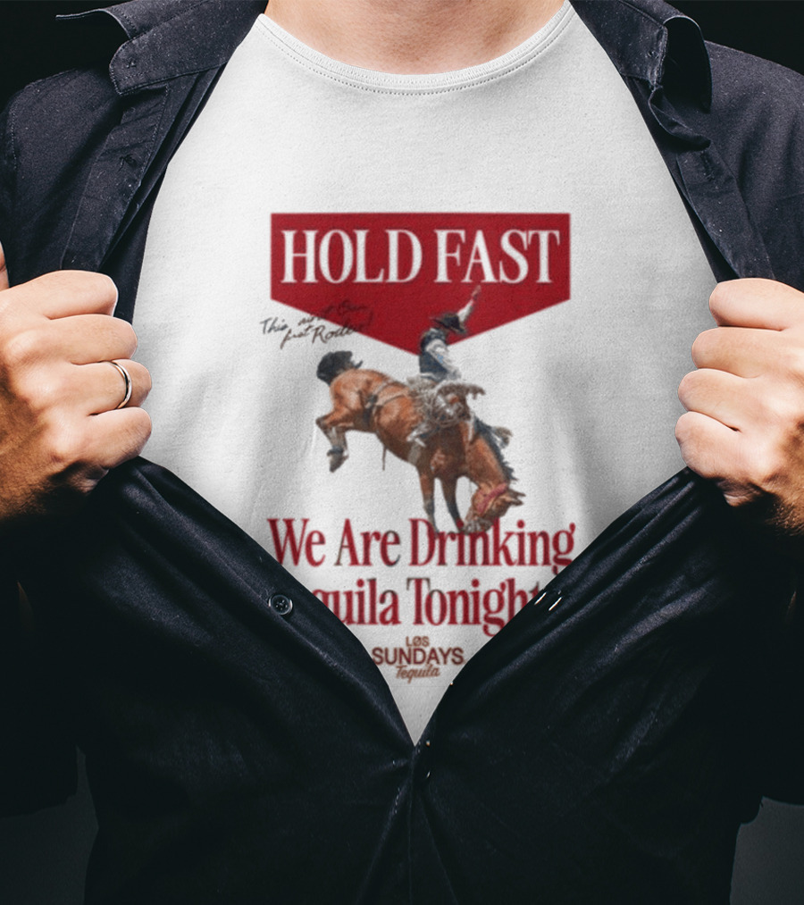 Hold Fast We Are Drinking Tequila Tonight Los Sundays T-Shirt