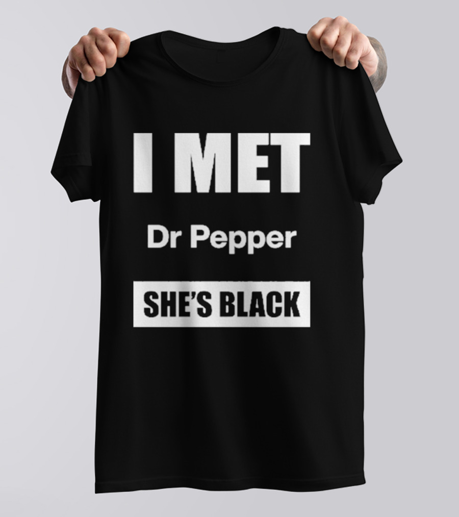 I Met Dr Pepper She's Black T-Shirt
