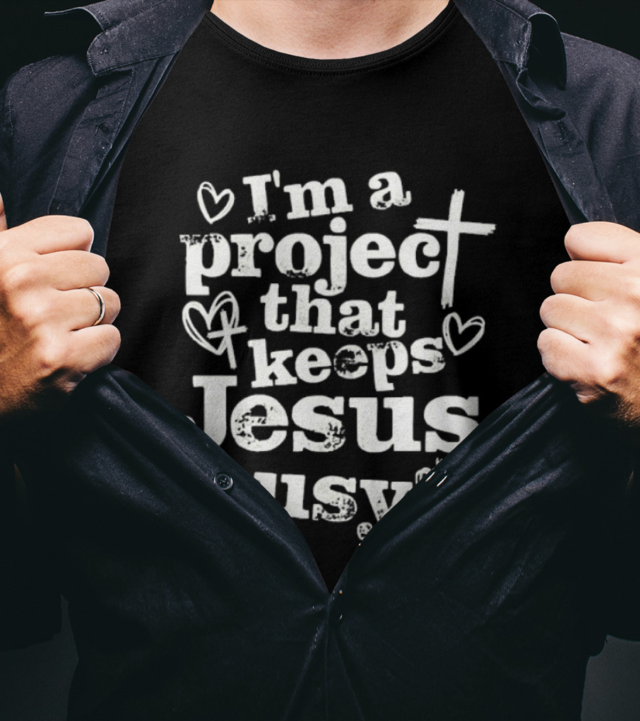 I'm A Project That Keeps Jesus Busy Christian Faith Message T-Shirt