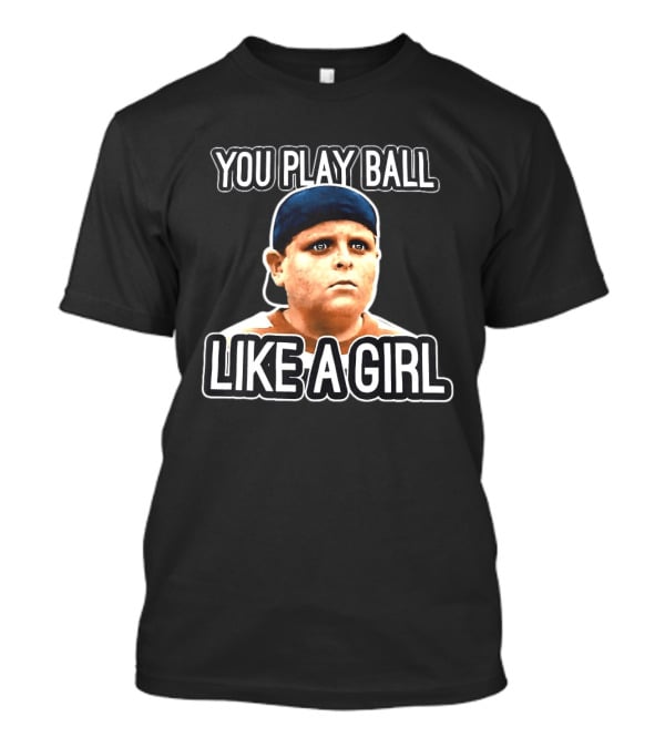 The Sandlot You Play Ball Like A Girl T-Shirt