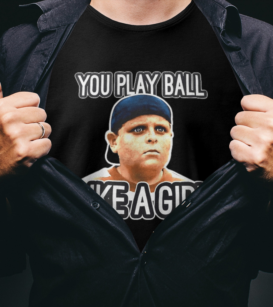 The Sandlot You Play Ball Like A Girl T-Shirt