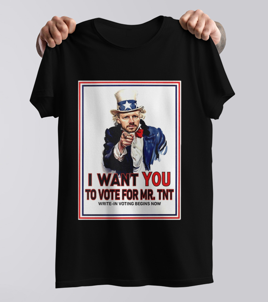 I Want You To Vote For Mr TNT Write In Voting Begins Now T-Shirt