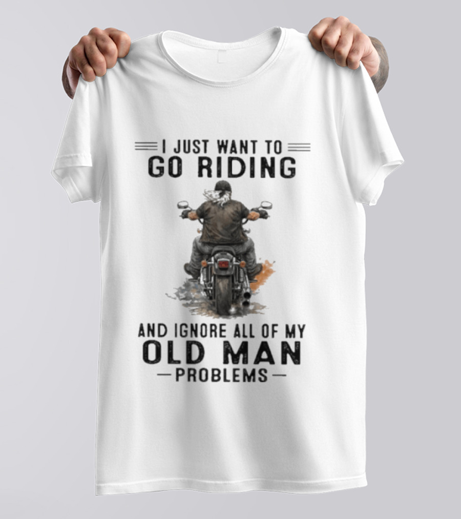 I Just Want To Go Riding And Ignore All Of My Old Man Problems Motorcycle Rider T-Shirt