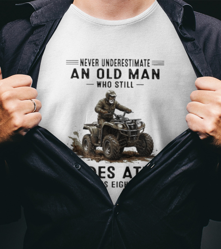 Never Underestimate An Old Man Who Still Rides ATVs In His Eighties T-Shirt