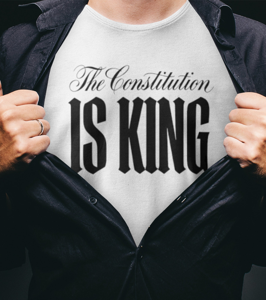 The Constitution Is King Patriotic Legal Rights T-Shirt