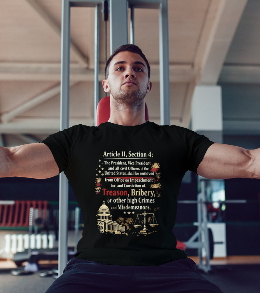 Article II Section 4 The President Vice President And All Civil Officers Removed For Treason Bribery High Crimes And Misdemeanors T-Shirt