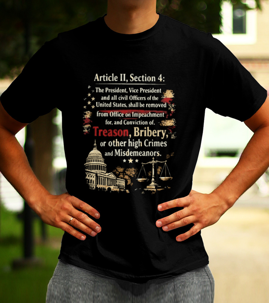 Article II Section 4 The President Vice President And All Civil Officers Removed For Treason Bribery High Crimes And Misdemeanors T-Shirt
