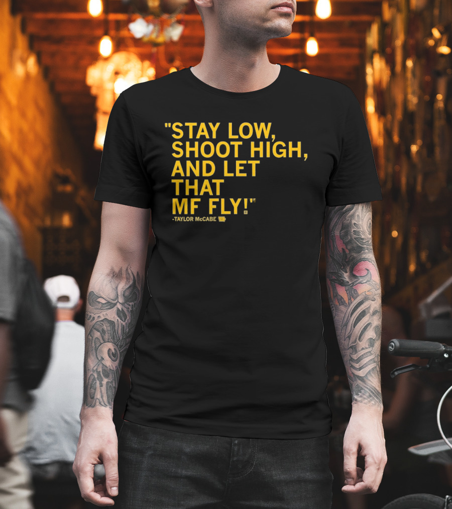 Stay Low Shoot High Let That MF Fly Taylor McCabe T-Shirt