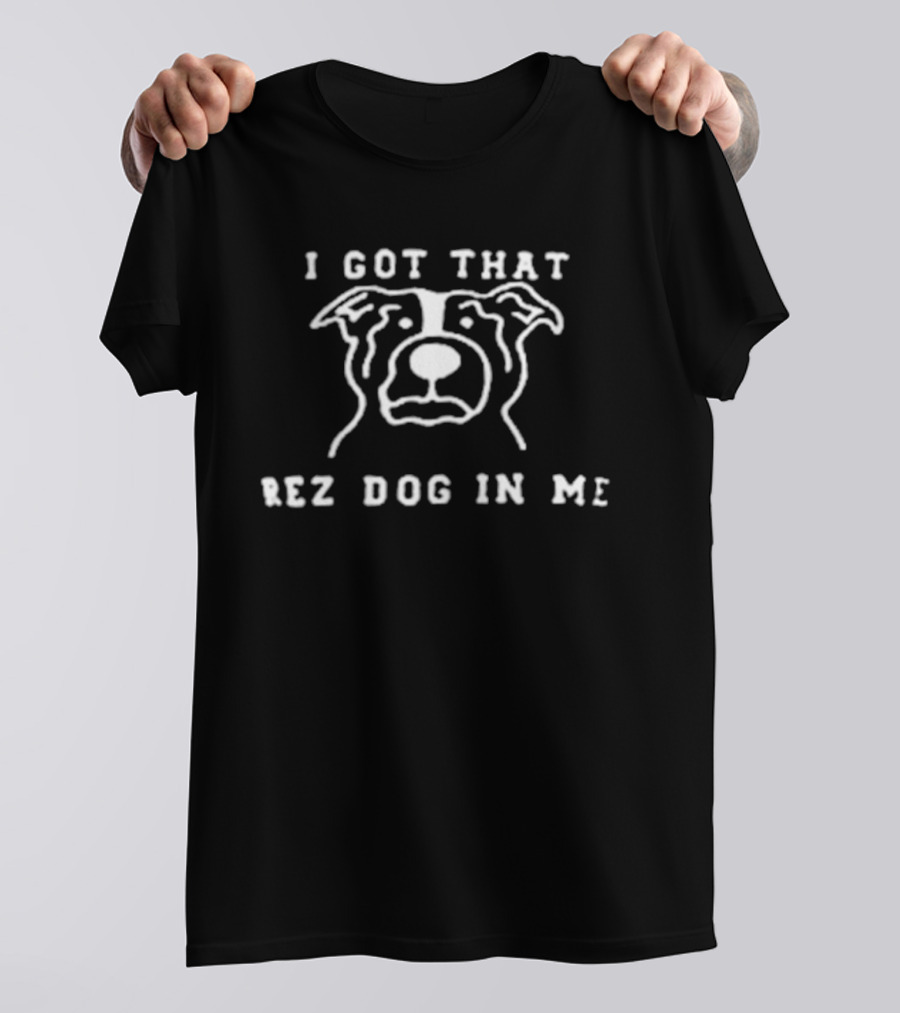 I Got That Rez Dog In Me T-Shirt