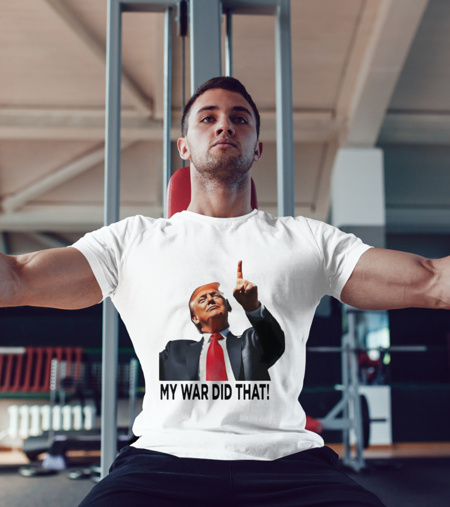 My War Did That Trump Donald Meme T-Shirt