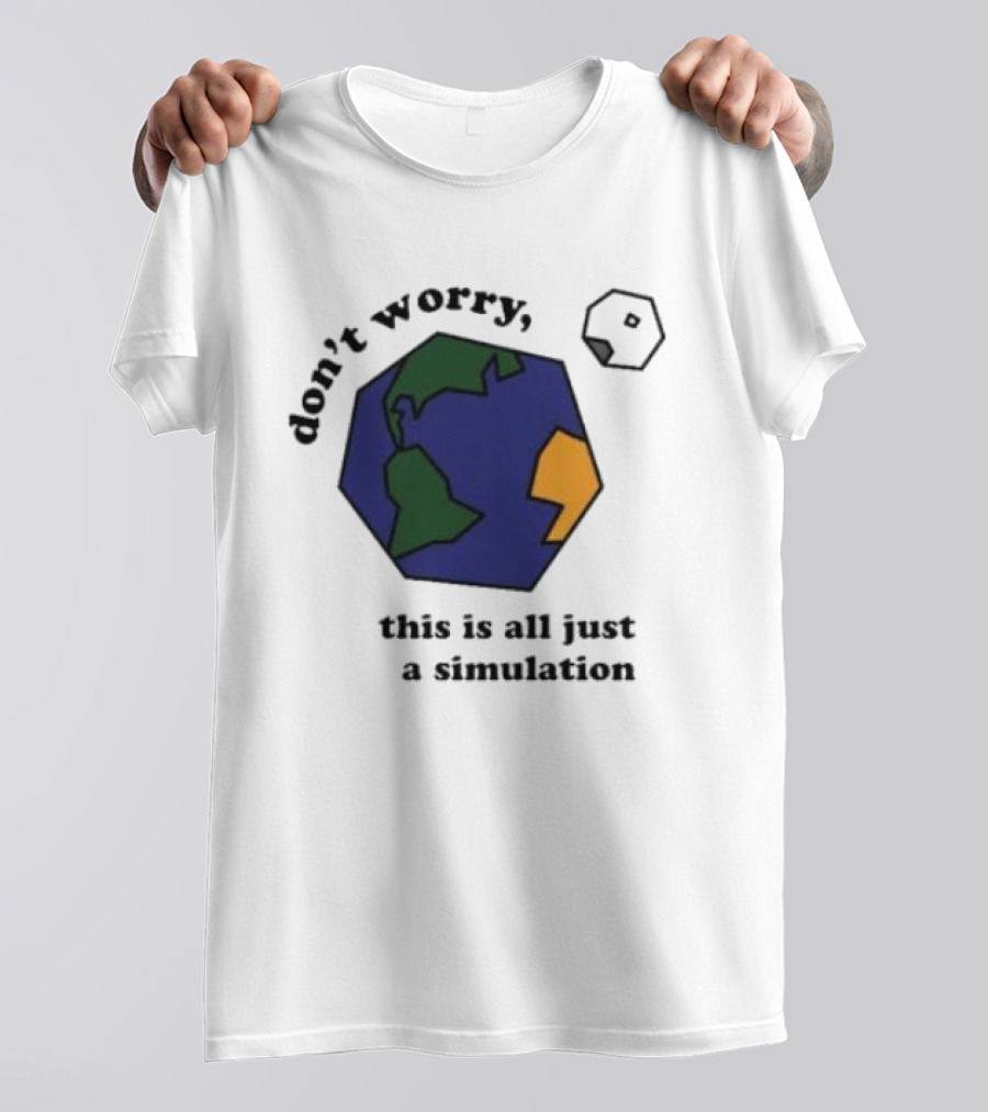 Don't Worry This Is All Just A Simulation Planet Earth T-Shirt