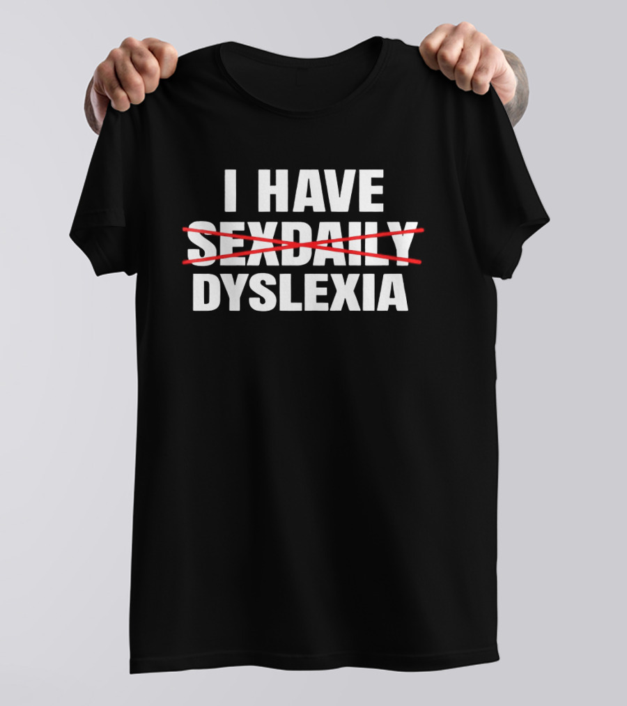 I Have Dyslexia Playful Word Humor T-Shirt