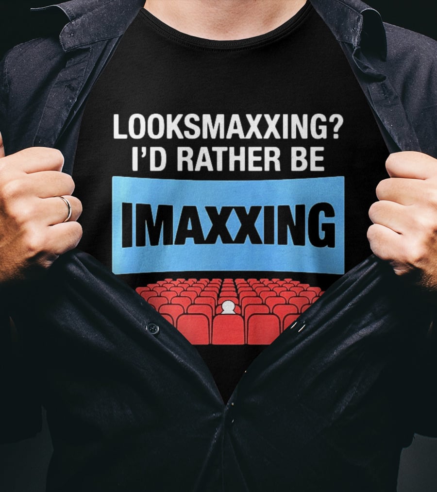 LOOKSMAXXING? I'D RATHER BE IMAXXING Cinema Theater Experience T-Shirt