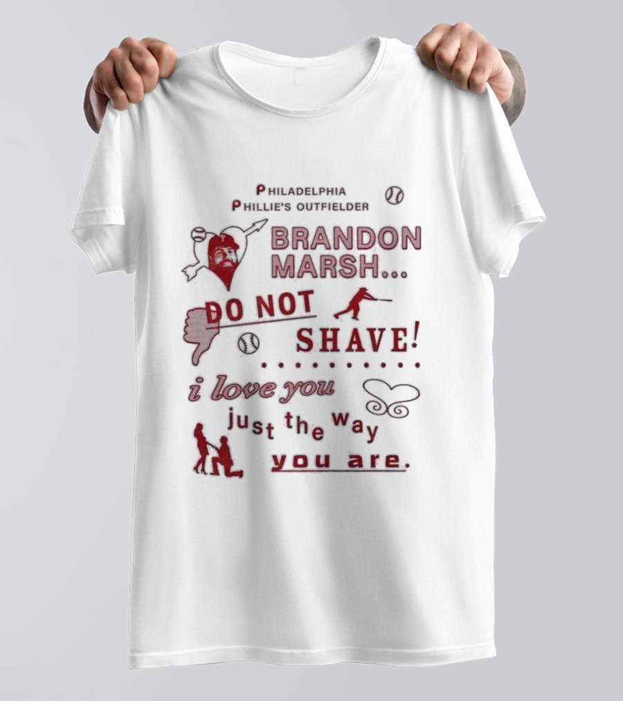 Philadelphia Phillies Outfielder Brandon Marsh Do Not Shave I Love You Just The Way You Are T-Shirt