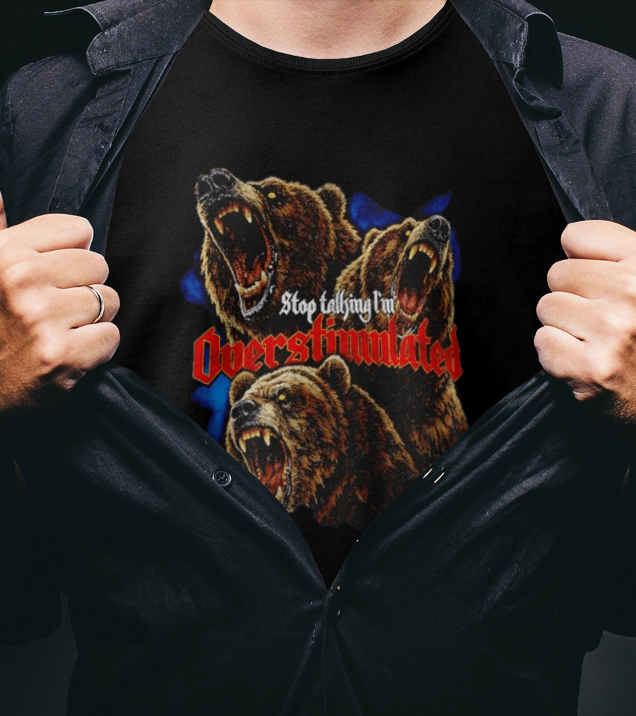 Stop Talking I'm Overstimulated Roaring Bears Threadheads T-Shirt