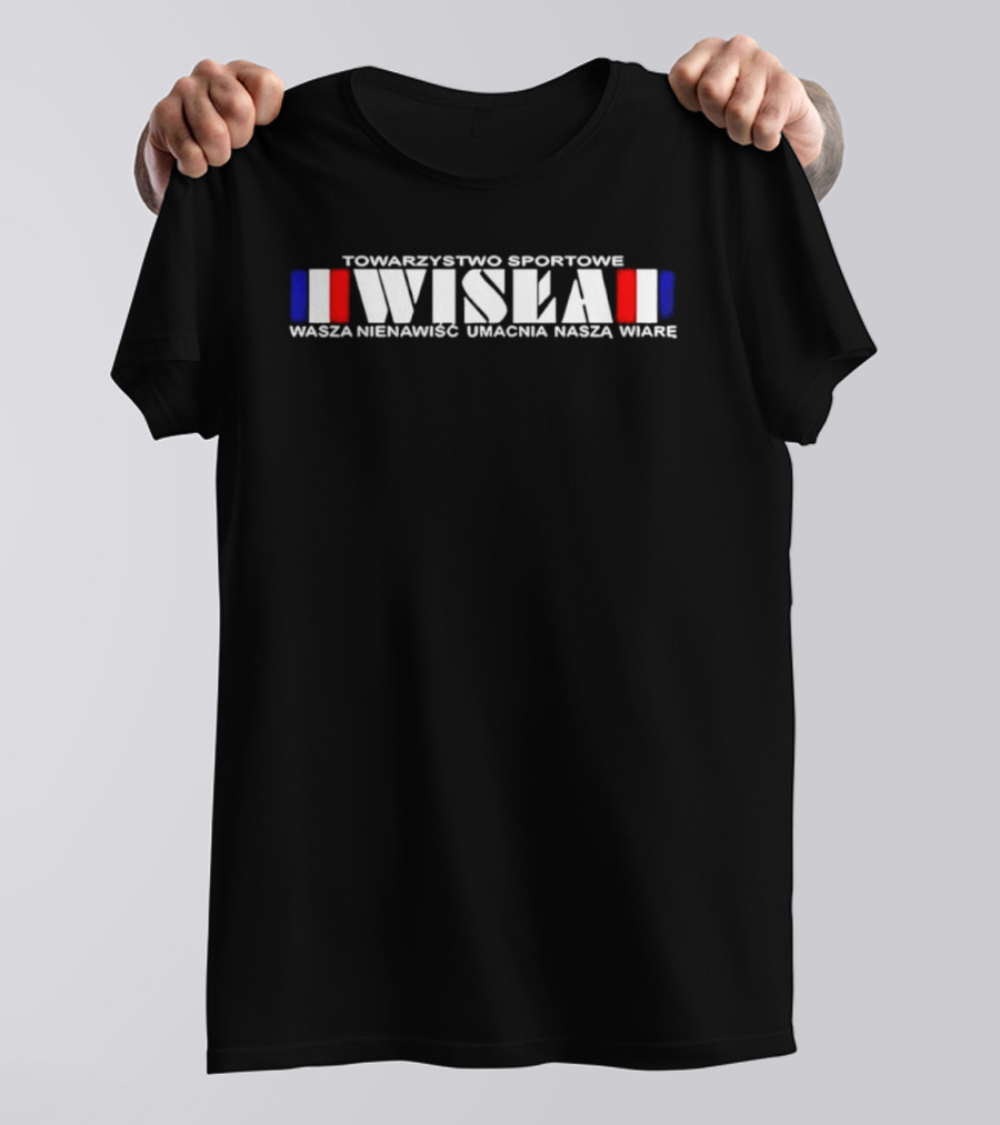 Towarzystwo Sportowe Wisła Wasza Nienawiść Umacnia Naszą Wiarę T-Shirt