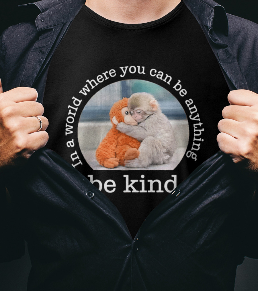 In A World Where You Can Be Anything Be Kind Baby Punch Monkey Hugging Plush T-Shirt