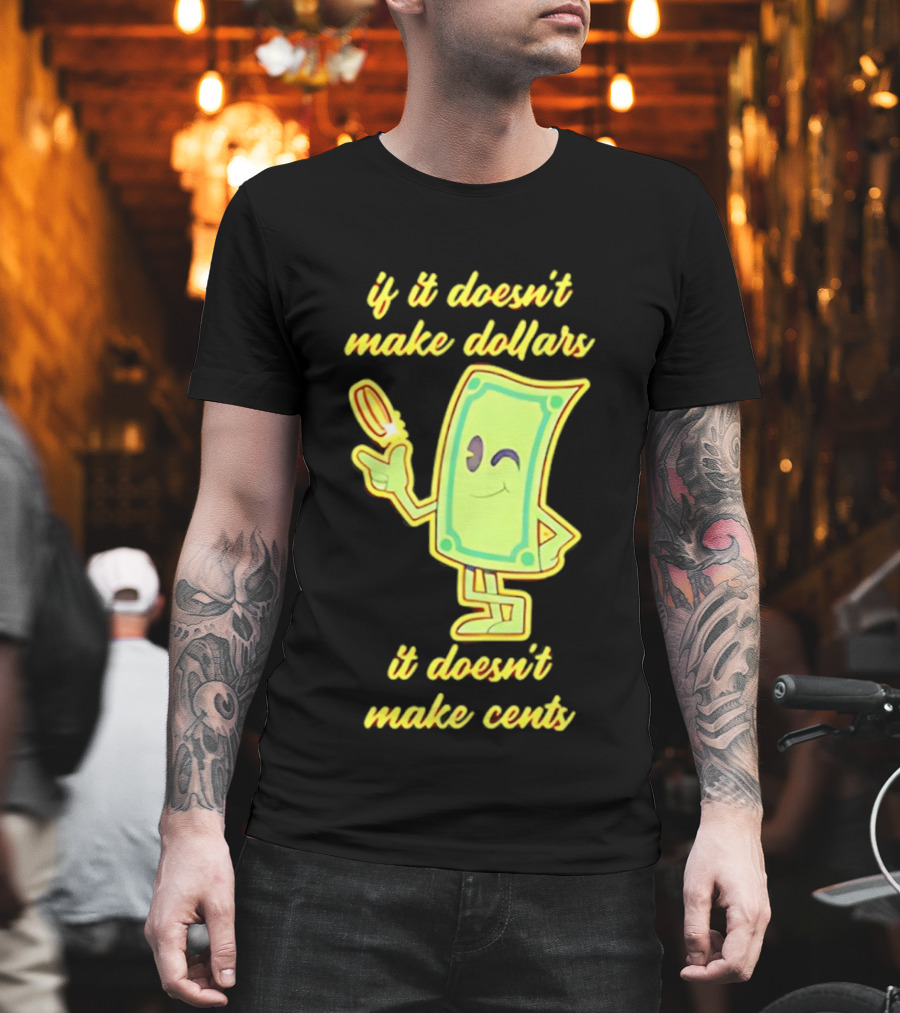 If It Doesn't Make Dollars It Doesn't Make Cents Cartoon Dollar Bill With Winking Face And Hand Holding Coin T-Shirt