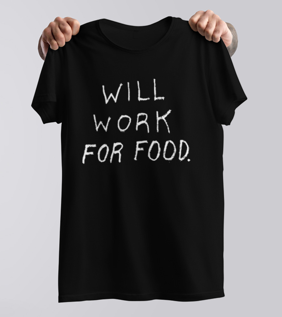 Will Work For Food Text Humor Casual Fashion T-Shirt
