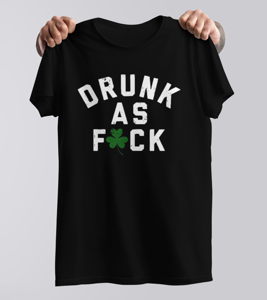 Drunk As Fuck Shamrock St. Patrick's Day T-Shirt