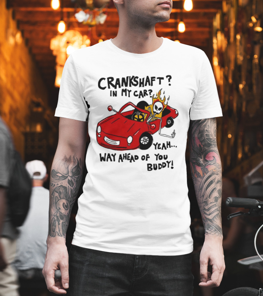 Crankshaft In My Car Yeah Way Ahead Of You Buddy Red Sports Car Flame T-Shirt