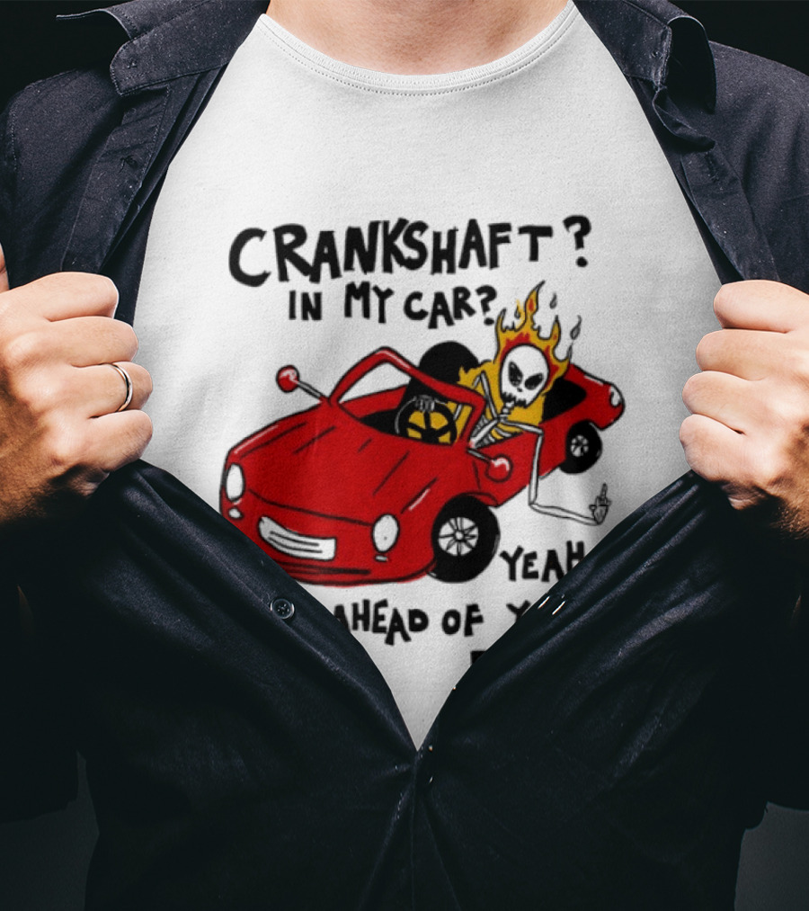 Crankshaft In My Car Yeah Way Ahead Of You Buddy Red Sports Car Flame T-Shirt