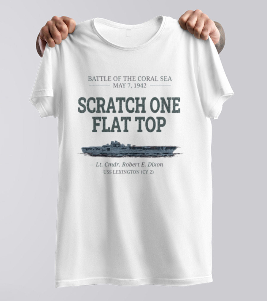 Battle Of The Coral Sea May 7 1942 Scratch One Flat Top Robert E. Dixon USS Lexington CY 2 T-Shirt