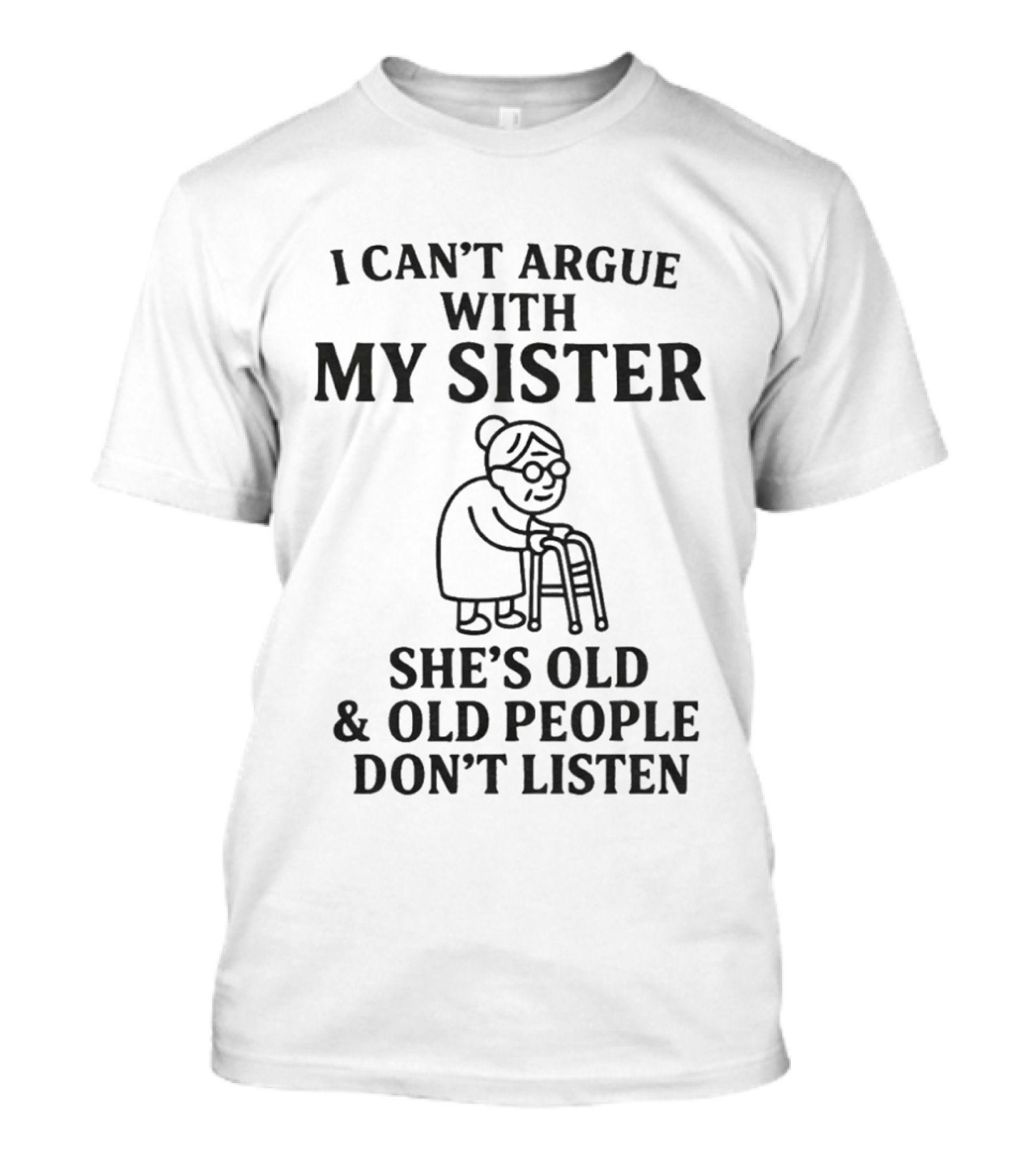 I Can't Argue With My Sister She's Old And Old People Don't Listen Walker Sketch T-Shirt