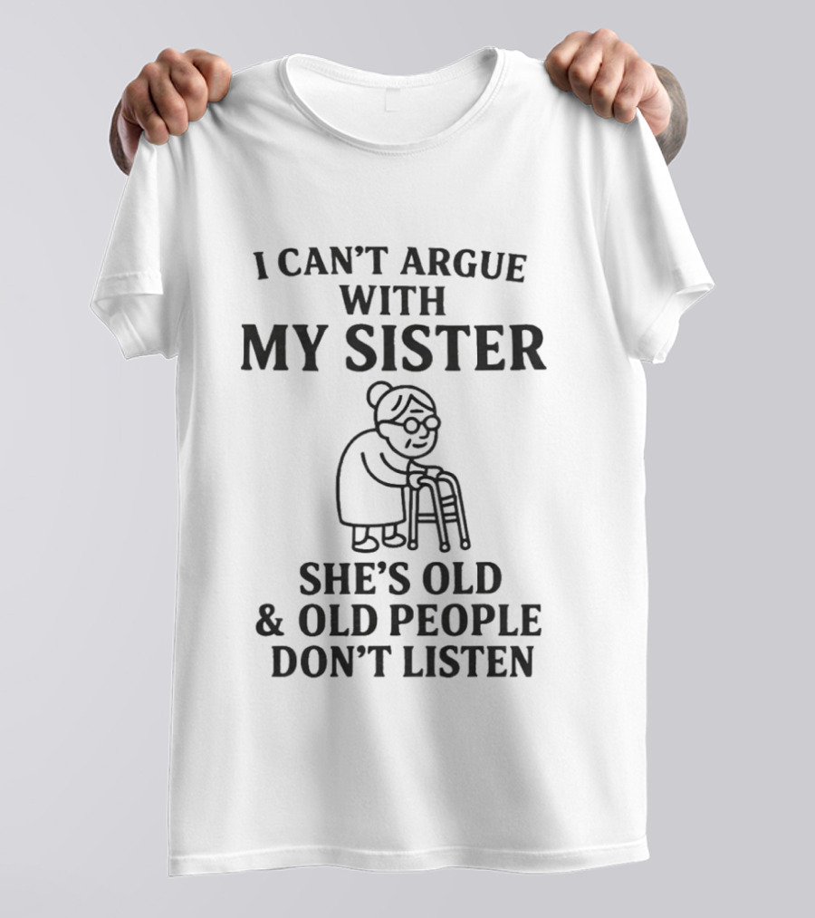 I Can't Argue With My Sister She's Old And Old People Don't Listen Walker Sketch T-Shirt