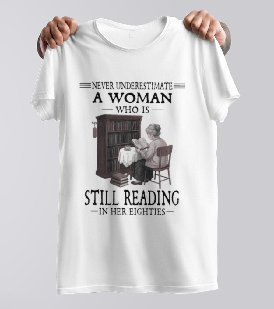 Never Underestimate A Woman Who Is Still Reading In Her Eighties 80s Book Lover T-Shirt