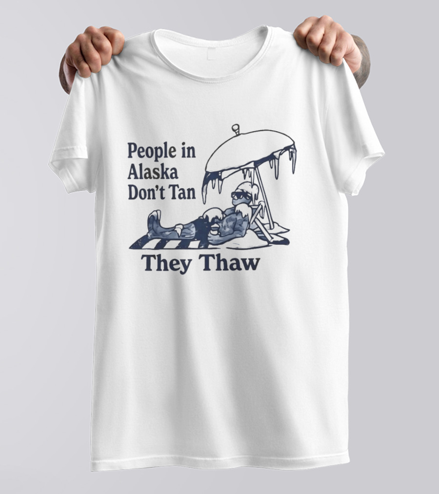 People In Alaska Don't Tan They Thaw Ice Cold Humor Under Umbrella T-Shirt