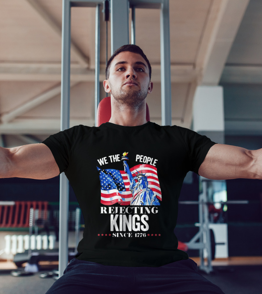 We The People Rejecting Kings Since 1776 Statue Liberty Flag T-Shirt