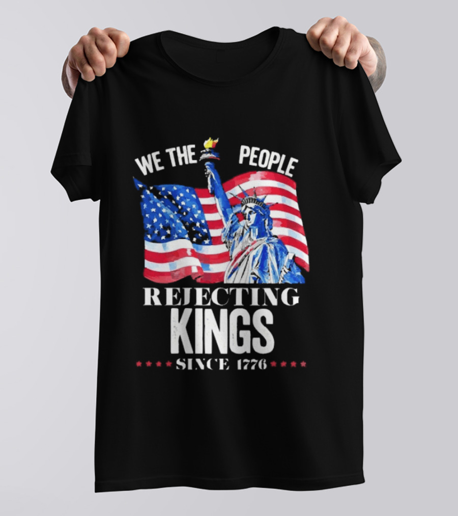We The People Rejecting Kings Since 1776 Statue Liberty Flag T-Shirt