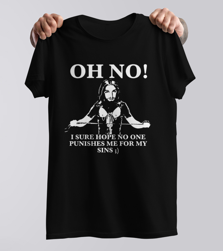 OH NO I Sure Hope No One Punishes Me For My Sins ;) T-Shirt